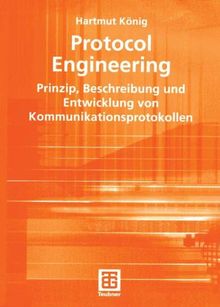 Protocol Engineering: Prinzip, Beschreibung und Entwicklung von Kommunikationsprotokollen (Leitfäden der Informatik) (German Edition) (XLeitfäden der Informatik)