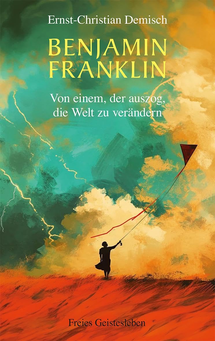 Benjamin Franklin: Von einem, der auszog, die Welt zu verändern