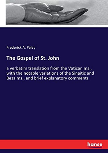 The Gospel of St. John: a verbatim translation from the Vatican ms., with the notable variations of the Sinaitic and Beza ms., and brief explanatory comments