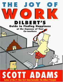 The Joy of Work: Dilbert's Guide to Finding Happiness at the Expense of Your Co-workers