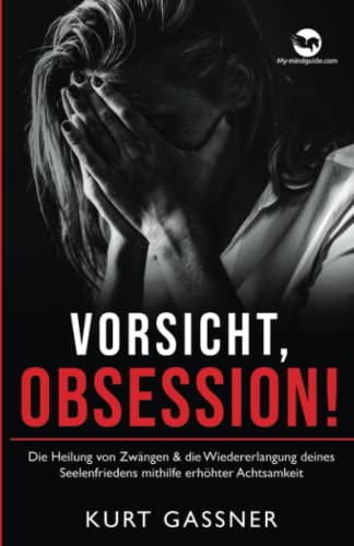 Vorsicht, Obsession!: Die Heilung von Zwängen & die Wiedererlangung deines Seelenfriedens mithilfe erhöhter Achtsamkeit