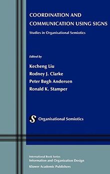 Coordination and Communication Using Signs: Studies in Organisational Semiotics (Information and Organization Design Series, 2, Band 2)