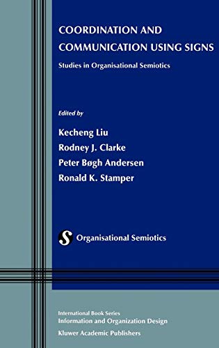 Coordination and Communication Using Signs: Studies in Organisational Semiotics (Information and Organization Design Series, 2, Band 2)