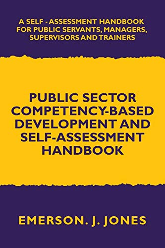 Public Sector Competency-Based Development and Self-Assessment Handbook: A Self Assessment Handbook for Public Servants, Their Supervisors and Trainers