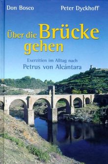 Über die Brücke gehen. Exerzitien im Alltag nach Petrus von Alcantara