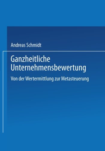 Ganzheitliche Unternehmensbewertung: Von der Wertermittlung zur Metasteuerung (Gabler Edition Wissenschaft)