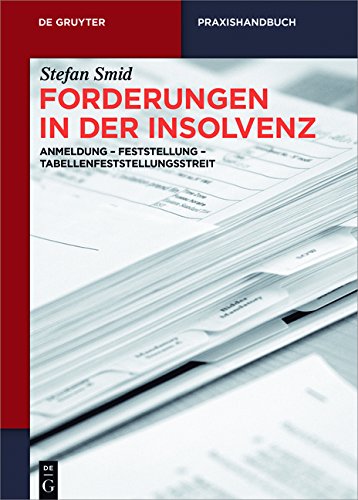 Forderungen in der Insolvenz: Anmeldung - Feststellung - Tabellenfeststellungsstreit (De Gruyter Praxishandbuch)