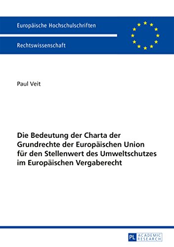 Die Bedeutung der Charta der Grundrechte der Europäischen Union für den Stellenwert des Umweltschutzes im Europäischen Vergaberecht (Europäische Hochschulschriften - Reihe II)