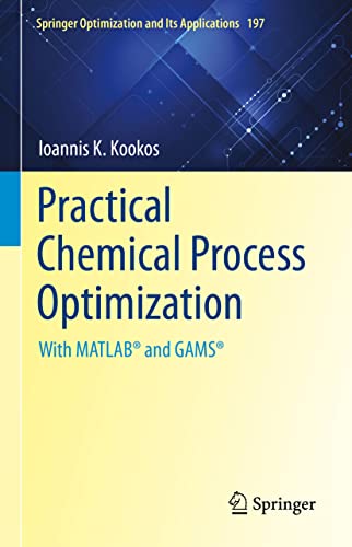 Practical Chemical Process Optimization: With MATLAB® and GAMS® (Springer Optimization and Its Applications, 197, Band 197)