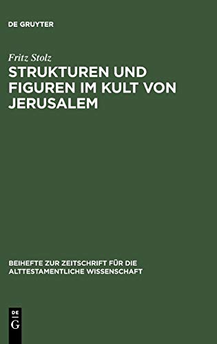 Strukturen und Figuren im Kult von Jerusalem: Studien zur altorientalischen, vor- und frühisraelitischen Religion (Beihefte zur Zeitschrift für die alttestamentliche Wissenschaft, 118, Band 118)