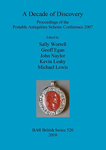 A Decade of Discovery: Proceedings of the Portable Antiquities Scheme Conference 2007 (BAR British Series, Band 520)