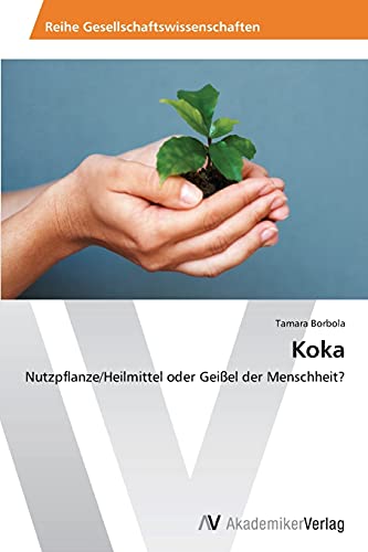 Koka: Nutzpflanze/Heilmittel oder Geißel der Menschheit?