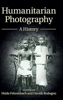 Humanitarian Photography: A History (Human Rights in History)