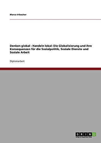 Denken global - Handeln lokal: Die Globalisierung und ihre Konsequenzen für die Sozialpolitik, Soziale Dienste und Soziale Arbeit