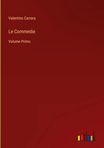 Le Commedie: Volume Primo