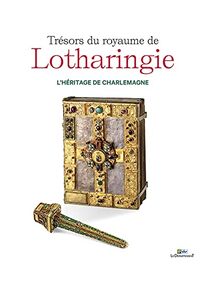 Trésors du royaume de Lotharingie : l'héritage de Charlemagne