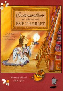 Seidenmalerei nach Motiven von Eve Tharlet: 19 allerliebste Motive mit Vorlagen in Originalgrösse