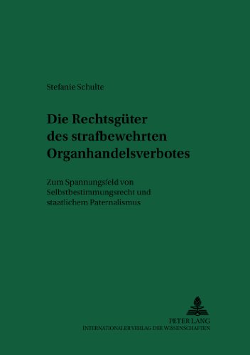 Die Rechtsgüter des strafbewehrten Organhandelsverbotes: Zum Spannungsfeld von Selbstbestimmungsrecht und staatlichem Paternalismus (Recht und Medizin)