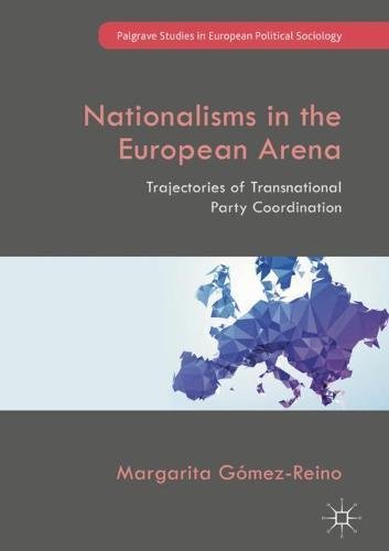 Nationalisms in the European Arena: Trajectories of Transnational Party Coordination (Palgrave Studies in European Political Sociology)