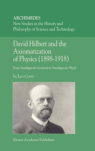 David Hilbert and the Axiomatization of Physics (1898–1918): From Grundlagen der Geometrie to Grundlagen der Physik (Archimedes, 10, Band 10)