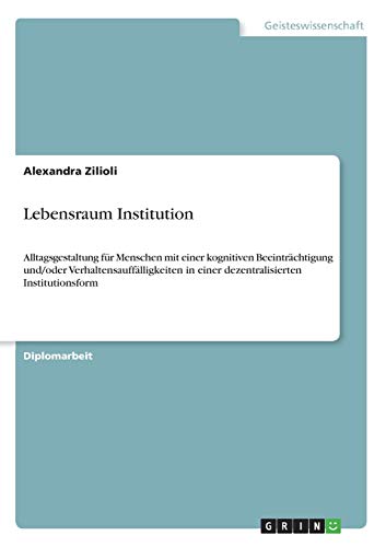Lebensraum Institution: Alltagsgestaltung für Menschen mit einer kognitiven Beeinträchtigung und/oder Verhaltensauffälligkeiten in einer dezentralisierten Institutionsform