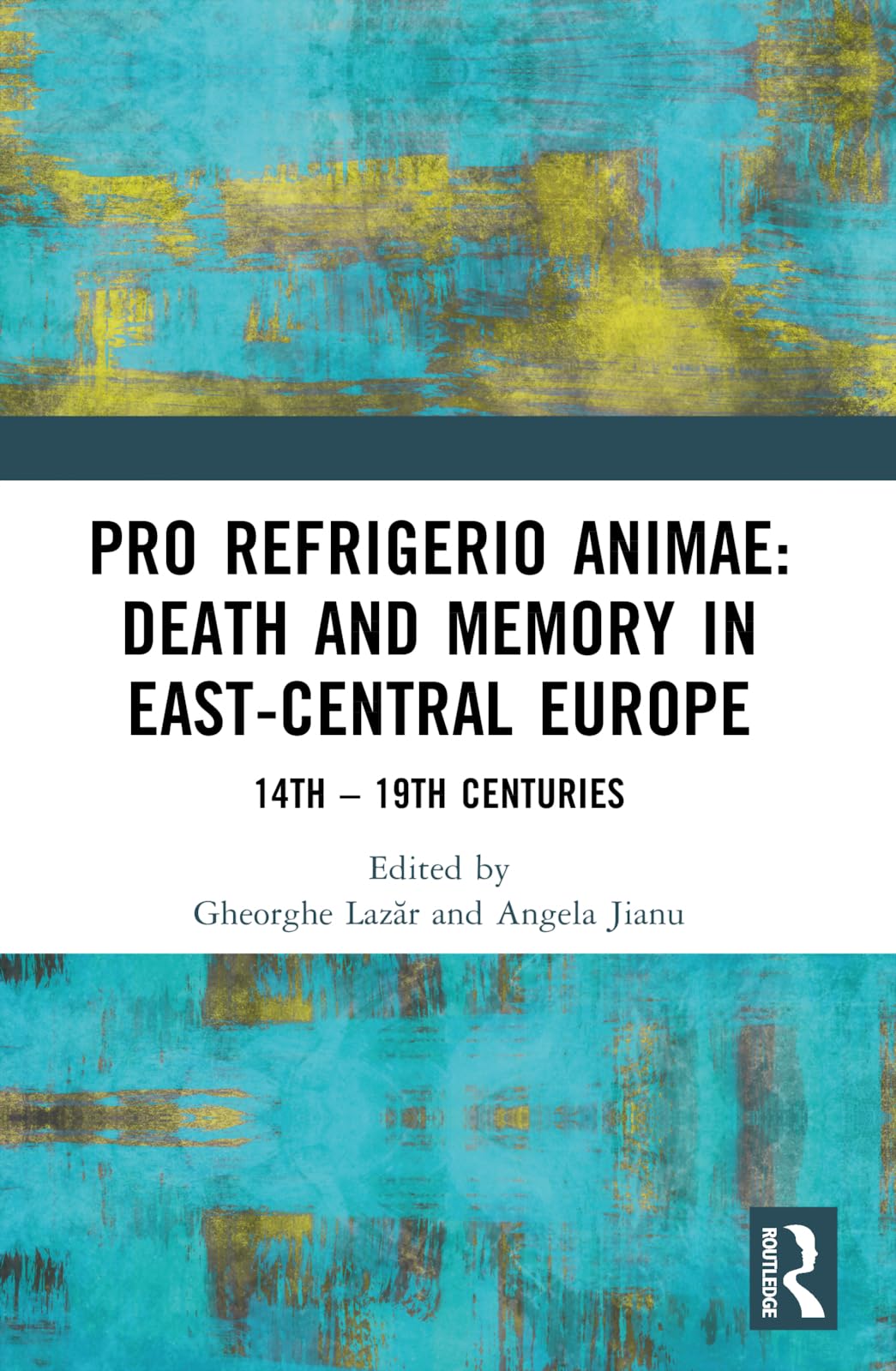 Pro refrigerio animae: Death and Memory in East-Central Europe: Death and Memory in East-Central Europe: Fourteenth-Nineteenth Centuries