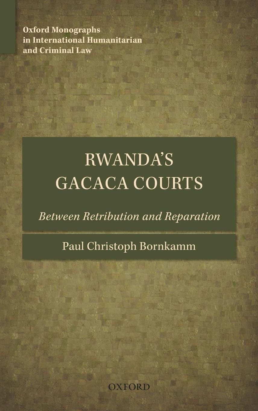 RWANDAS GACACA COURTS: BETWEEN RET REP C (Oxford Monographs in International Humanitarian and Criminal Law)