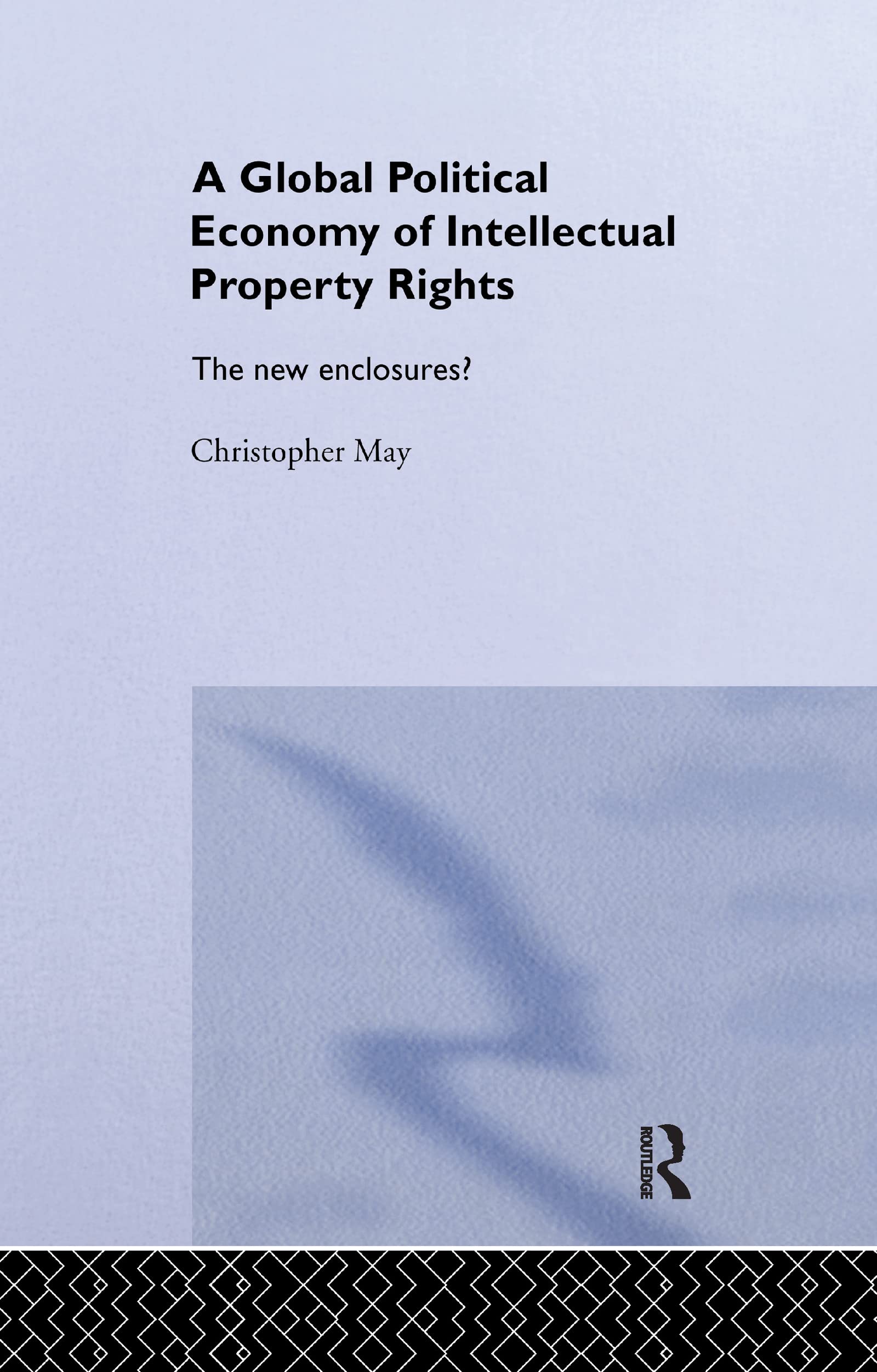 The Global Political Economy of Intellectual Property Rights: The New Enclosures? (Ripe Global Political Economy)