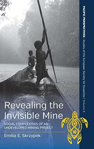 Revealing the Invisible Mine: Social Complexities of an Undeveloped Mining Project (Pacific Perspectives: Studies of the European Society for Oceanists, Band 8)