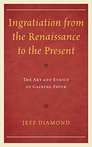 Ingratiation from the Renaissance to the Present: The Art and Ethics of Gaining Favor