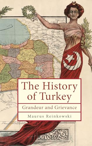 Maurus Reinkowski The History Of Turkey, Grandeur And Grievance (Ottoman And Turkish Studies)