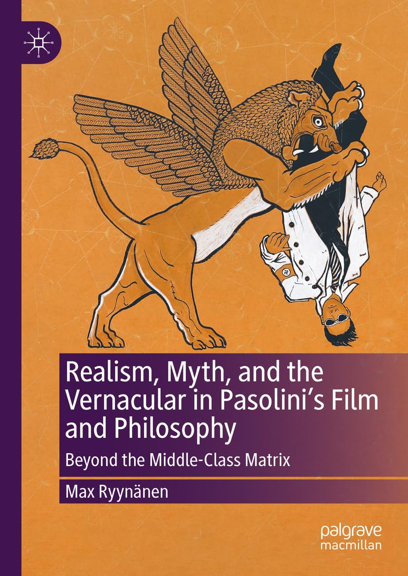 Realism, Myth, and the Vernacular in Pasolini's Film and Philosophy: Beyond the Middle-Class Matrix
