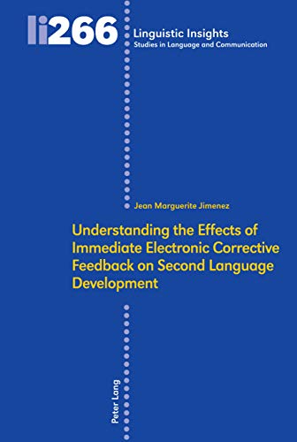 Understanding the Effects of Immediate Electronic Corrective Feedback on Second Language Development (Linguistic Insights: Studies in Language and Communication, Band 266)