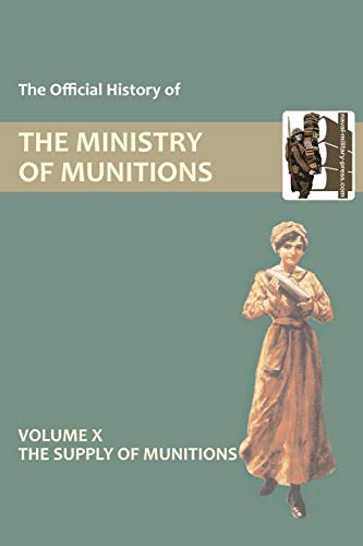 The Official History of the Ministry of Munitions Volume X The Supply of Munitions