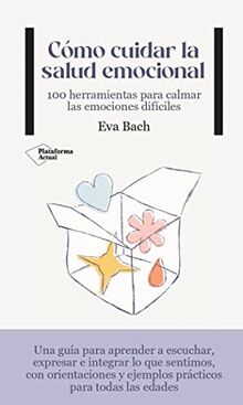 Cómo cuidar la salud emocional: 100 herramientas para calmar las emociones difíciles