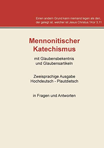 Mennonitischer Katechismus mit Glaubensbekenntnis und Glaubensartikeln: Zweisprachige Ausgabe Hochdeutsch - Plautdietsch in Fragen und Antworten
