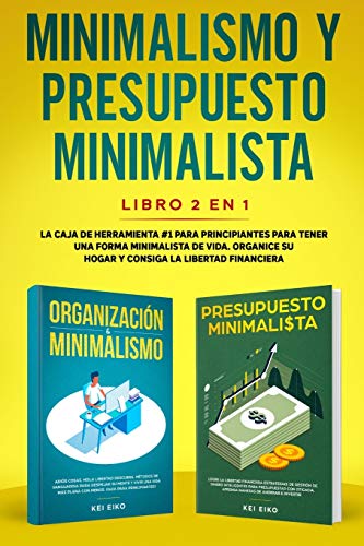 Minimalismo y presupuesto minimalista libro 2-en-1: La caja de herramienta #1 para principiantes para tener una forma minimalista de vida. Organice su hogar y consiga la libertad financiera.