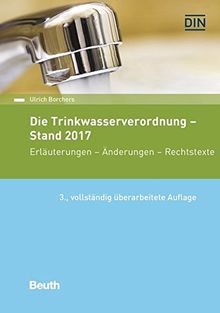 Die Trinkwasserverordnung - Stand 2018: Erläuterungen - Änderungen - Rechtstexte (Beuth Recht)