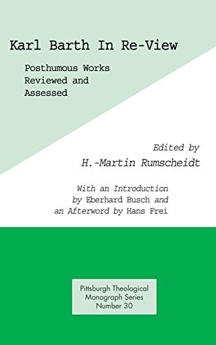 Karl Barth In Re-View: Posthumous Works Reviewed and Assessed (Pittsburgh Theological Monograph, Band 30)