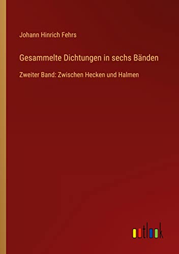Gesammelte Dichtungen in sechs Bänden: Zweiter Band: Zwischen Hecken und Halmen