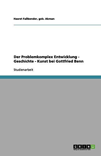 Der Problemkomplex Entwicklung - Geschichte - Kunst bei Gottfried Benn: Studienarbeit