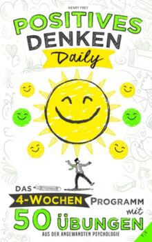 Positives Denken Daily: Das 4-Wochen-Programm mit 50 Übungen aus der angewandten Psychologie