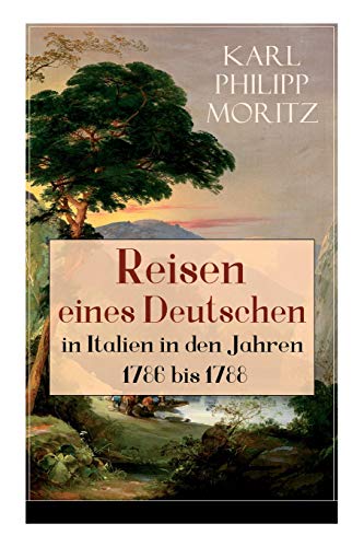 Reisen eines Deutschen in Italien in den Jahren 1786 bis 1788: Reisebericht in Briefen