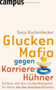 Gluckenmafia gegen Karrierehühner: Grabenkämpfe helfen nicht. So lösen wir das Familiendilemma: Schluss mit den Grabenkämpfen. So lösen wir das Familiendilemma