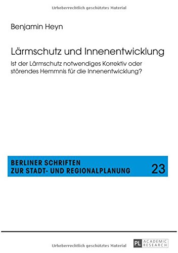Lärmschutz und Innenentwicklung: Ist der Lärmschutz notwendiges Korrektiv oder störendes Hemmnis für die Innenentwicklung? (Berliner Schriften zur Stadt- und Regionalplanung)