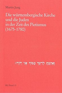 Die württembergische Kirche und die Juden in der Zeit des Pietismus (1675-1780) (Studien zu Kirche und Israel)