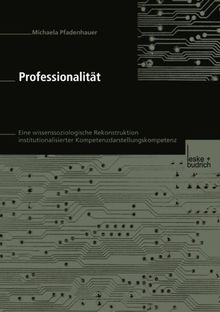 Professionalität: Eine Wissenssoziologische Rekonstruktion Institutionalisierter Kompetenzdarstellungskompetenz (German Edition)