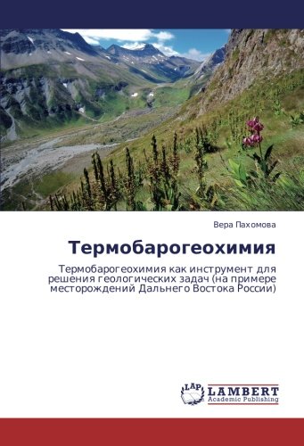 Термобарогеохимия: Термобарогеохимия как инструмент для решения геологических задач (на примере месторождений Дальнего Востока России): ... mestorozhdenij Dal'nego Vostoka Rossii)