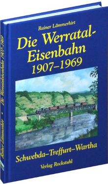 Die Geschichte der Werrataleisenbahn 1907-1969: Als das Dampfross ins Werratal kam - Eine Spurensuche 2007