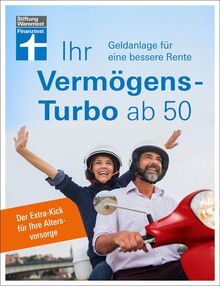 Ihr Vermögens-Turbo ab 50 - Ratgeber von Stiftung Warentest zur individuellen Finanzplanung: Geldanlage für eine bessere Rente. Der Extra-Kick für Ihre Altersvorsorge